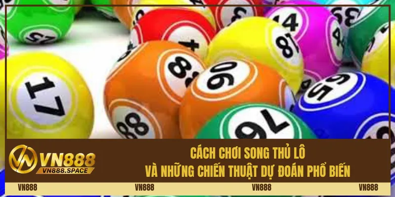 Song Thủ Lô Là Gì? Hướng Dẫn Cách Chơi Tại Vn888 Hiệu Quả 2 Cách chơi song thủ lô và những chiến thuật dự đoán phổ biến