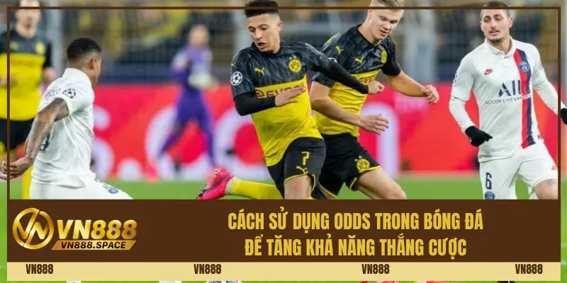 Cách sử dụng odds trong bóng đá để tăng khả năng thắng cược
