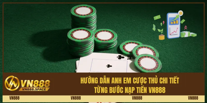 Hướng dẫn anh em cược thủ chi tiết từng bước nạp tiền Vn888