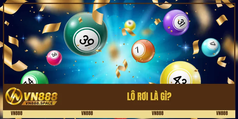 Cách Chơi Lô Rơi Và Kinh Nghiệm Dự Đoán Vn888 1 Lô rơi là gì?