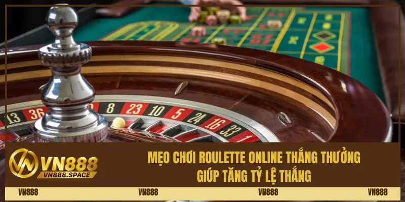 Mẹo Chơi Roulette Online Thắng Thưởng Giúp Tăng Tỷ Lệ Thắng
