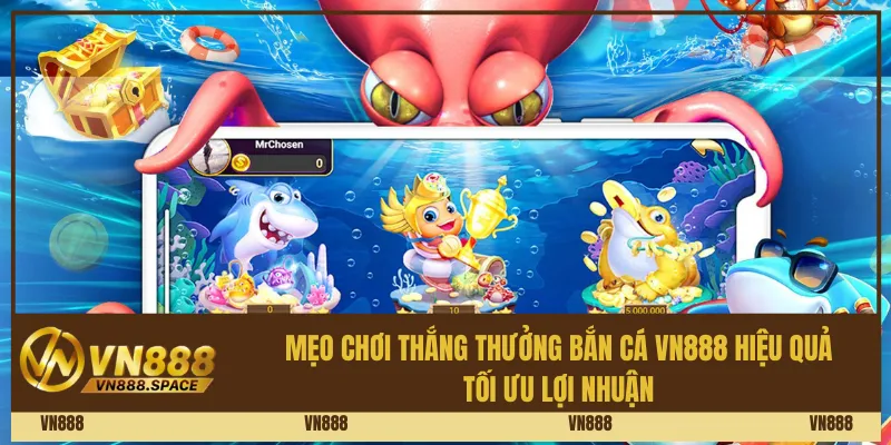 Mẹo Chơi Thắng Thưởng Bắn Cá Vn888 Hiệu Quả – Tối Ưu Lợi Nhuận