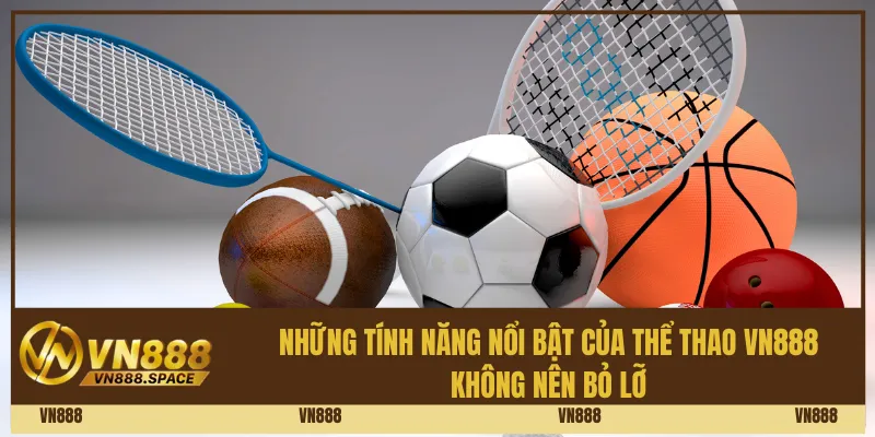 Những Tính Năng Nổi Bật Của Thể Thao Vn888 Không Nên Bỏ Lỡ