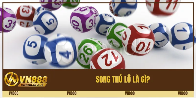 Song Thủ Lô Là Gì? Hướng Dẫn Cách Chơi Tại Vn888 Hiệu Quả 1 Song thủ lô là gì?