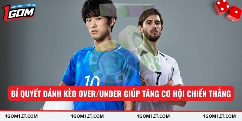 Bí quyết đánh kèo over/under giúp tăng cơ hội chiến thắng