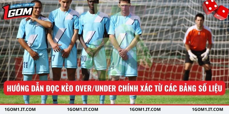 Hướng dẫn đọc kèo over/under chính xác từ các bảng số liệu